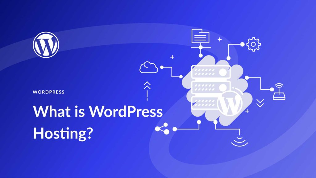 Understanding WordPress Hosting: Types, Features, and Benefits